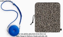 Các sản phẩm phụ kiện kèm theo tai nghe Bang & Olufsen: Danh sách đầy đủ