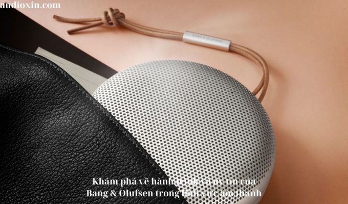 Khám phá về hành trình và uy tín của Bang & Olufsen trong lĩnh vực âm thanh