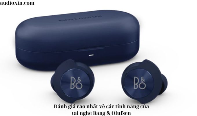 Đánh giá cao nhất về các tính năng của tai nghe Bang & Olufsen